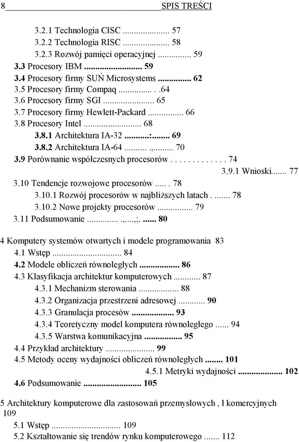 .. 70 3.9 Porównanie współczesnych procesorów............. 74 3.9.1 Wnioski... 77 3.10 Tendencje rozwojowe procesorów.... 78 3.10.1 Rozwój procesorów w najbliższych latach.... 78 3.10.2 Nowe projekty procesorów.