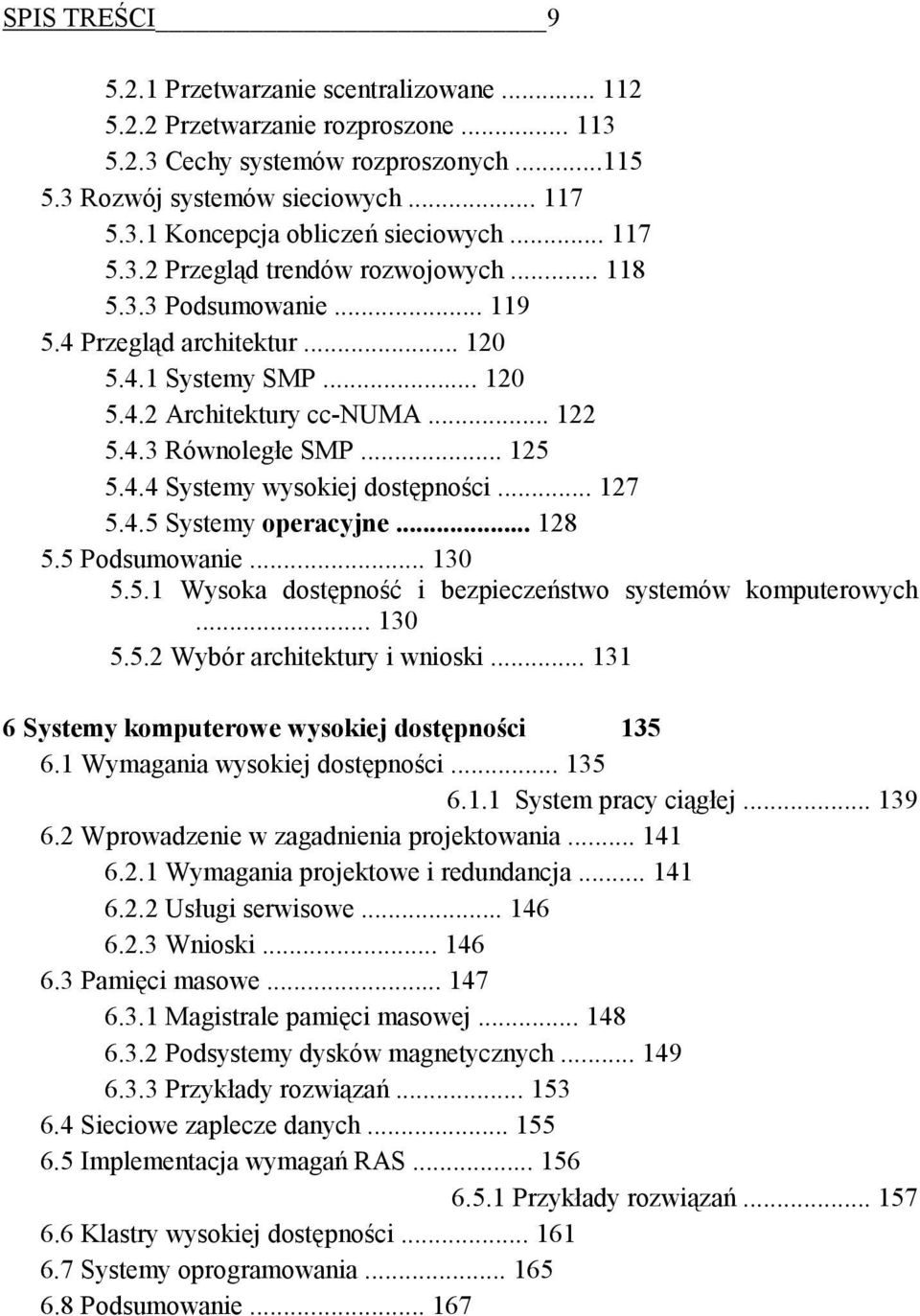 .. 127 5.4.5 Systemy operacyjne... 128 5.5 Podsumowanie... 130 5.5.1 Wysoka dostępność i bezpieczeństwo systemów komputerowych... 130 5.5.2 Wybór architektury i wnioski.