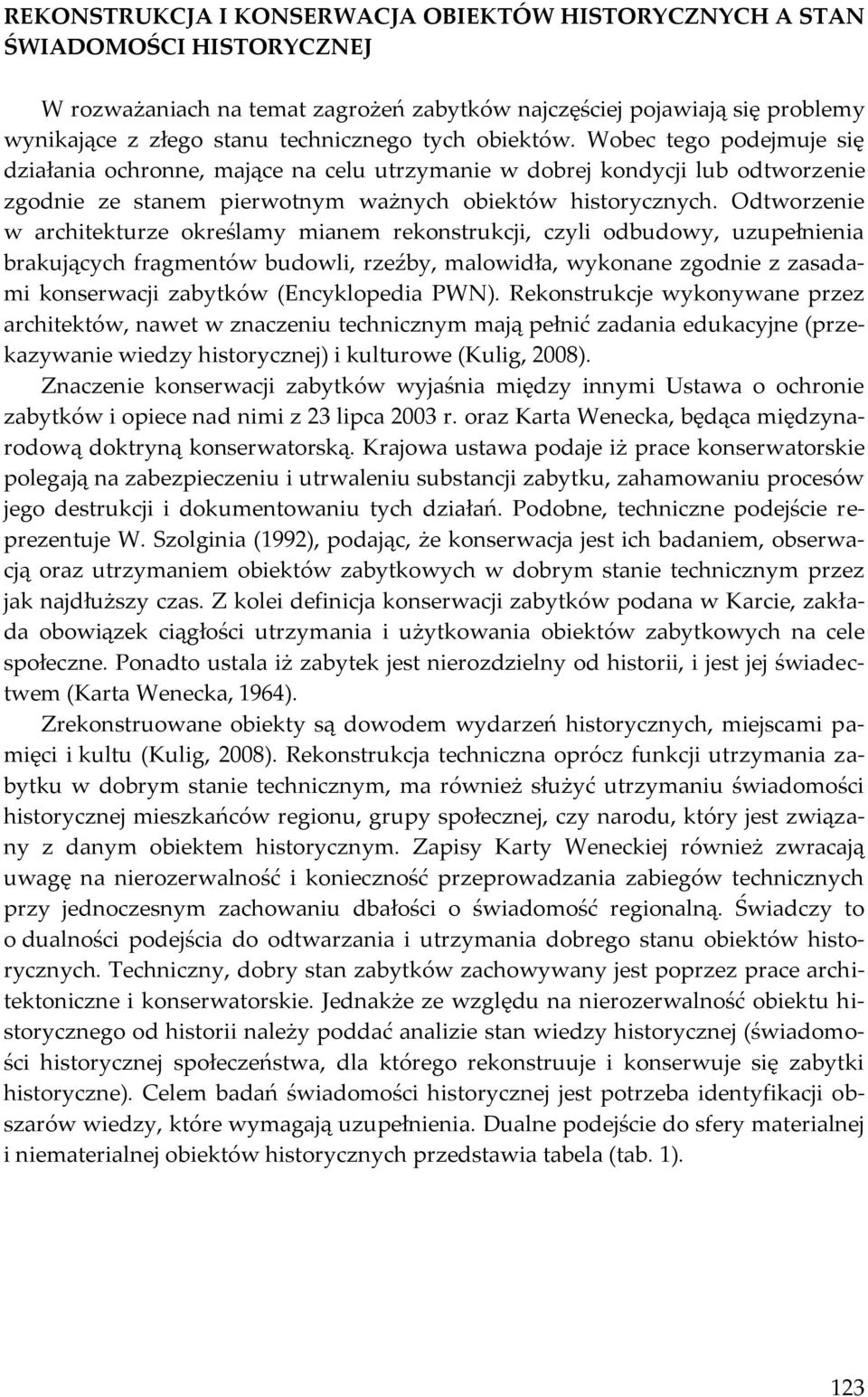 Odtworzenie w architekturze określamy mianem rekonstrukcji, czyli odbudowy, uzupełnienia brakujących fragmentów budowli, rzeźby, malowidła, wykonane zgodnie z zasadami konserwacji zabytków