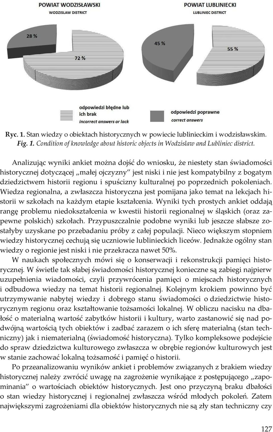 spuścizny kulturalnej po poprzednich pokoleniach. Wiedza regionalna, a zwłaszcza historyczna jest pomijana jako temat na lekcjach historii w szkołach na każdym etapie kształcenia.