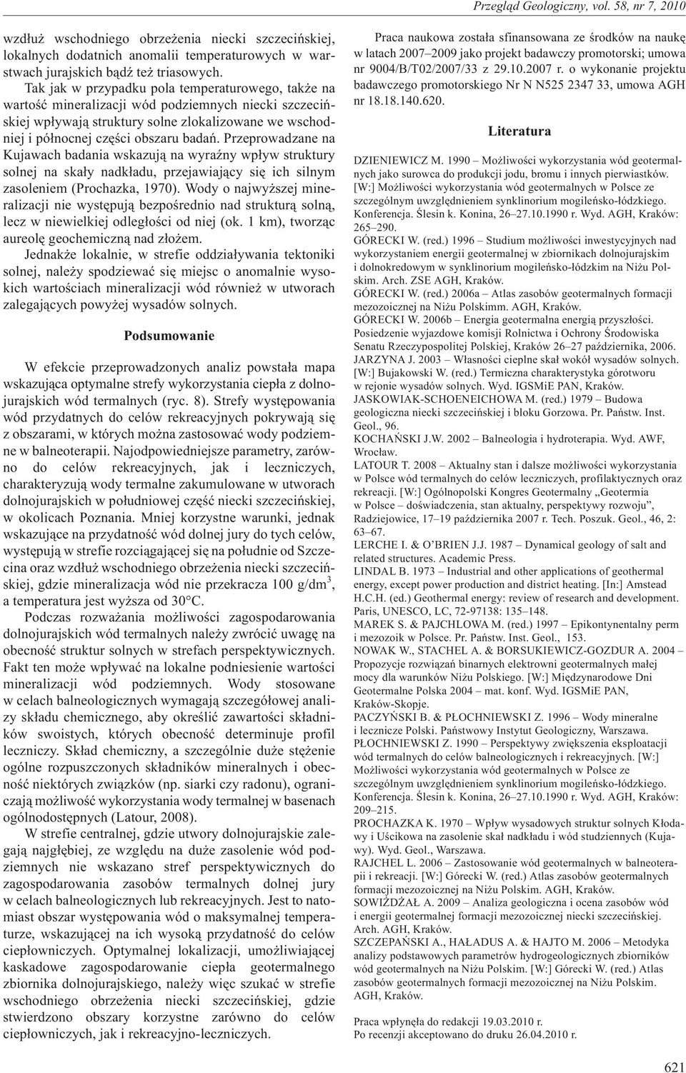 Przeprowadzane na Kujawach badania wskazuj¹ na wyraÿny wp³yw struktury solnej na ska³y nadk³adu, przejawiaj¹cy siê ich silnym zasoleniem (Prochazka, 1970).