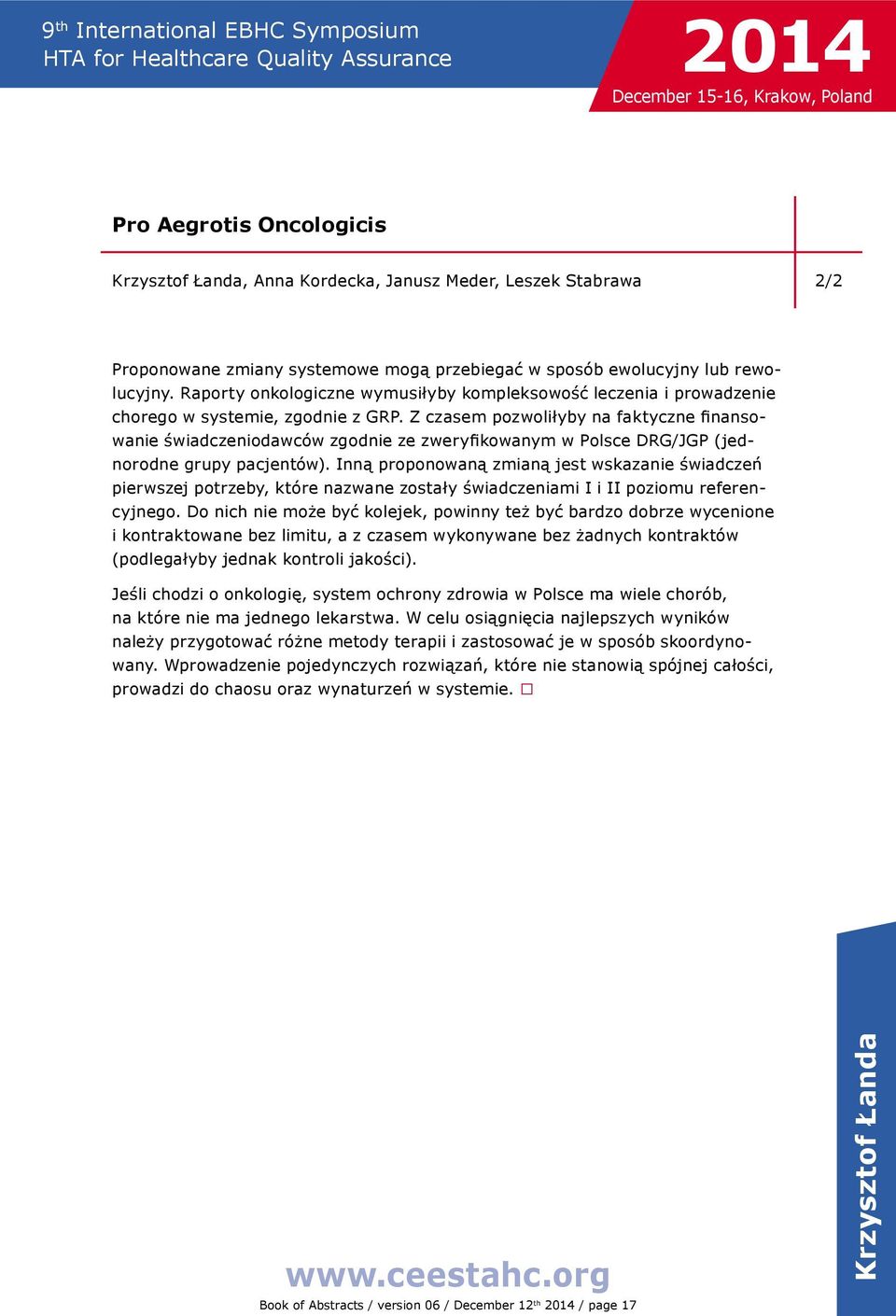 Z czasem pozwoliłyby na faktyczne finansowanie świadczeniodawców zgodnie ze zweryfikowanym w Polsce DRG/JGP (jednorodne grupy pacjentów).