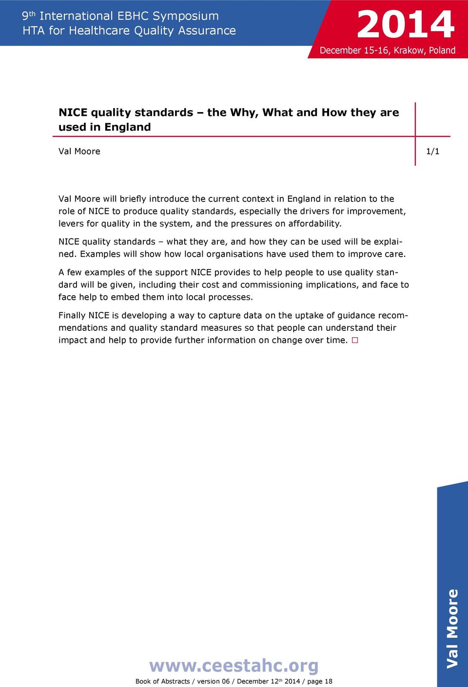 NICE quality standards what they are, and how they can be used will be explained. Examples will show how local organisations have used them to improve care.