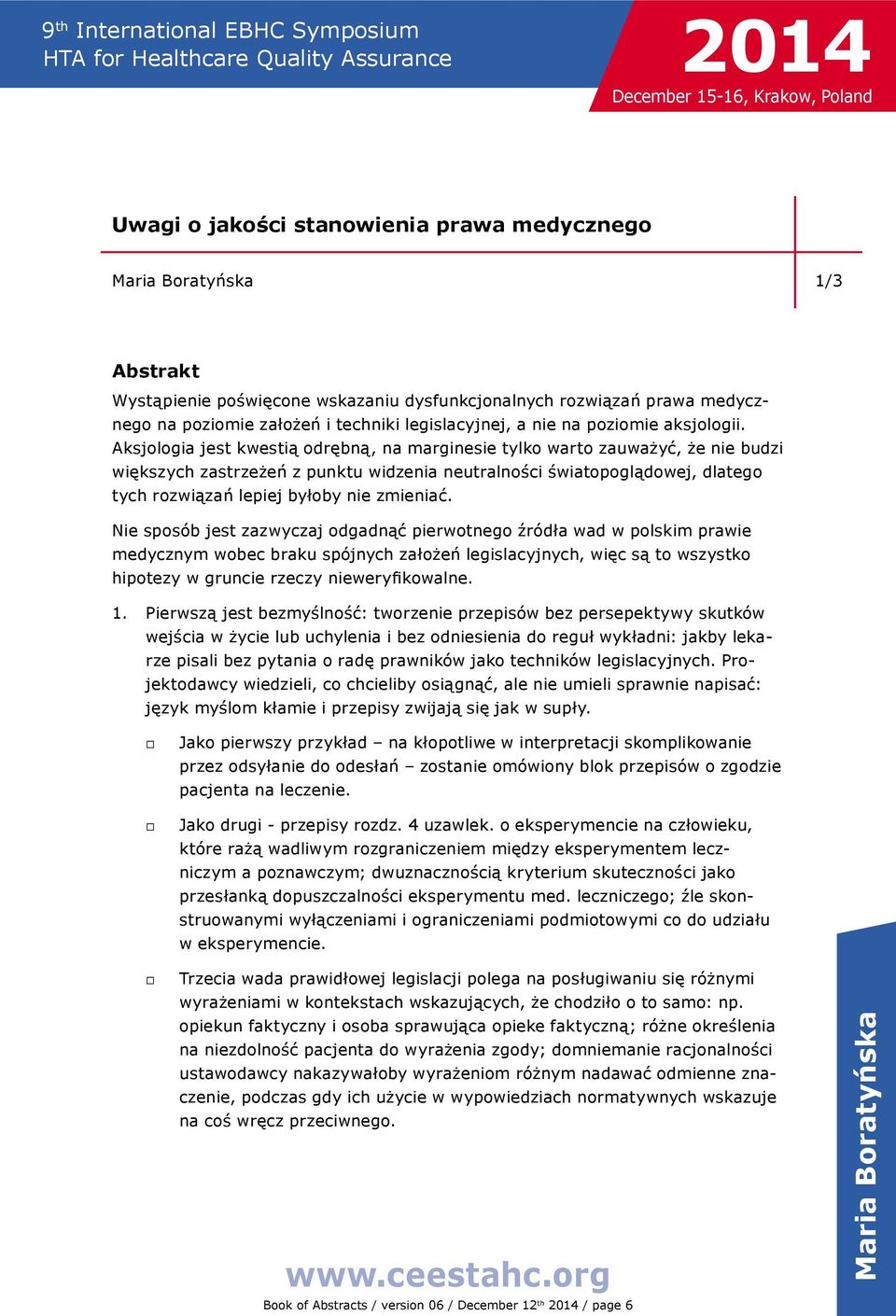 Aksjologia jest kwestią odrębną, na marginesie tylko warto zauważyć, że nie budzi większych zastrzeżeń z punktu widzenia neutralności światopoglądowej, dlatego tych rozwiązań lepiej byłoby nie