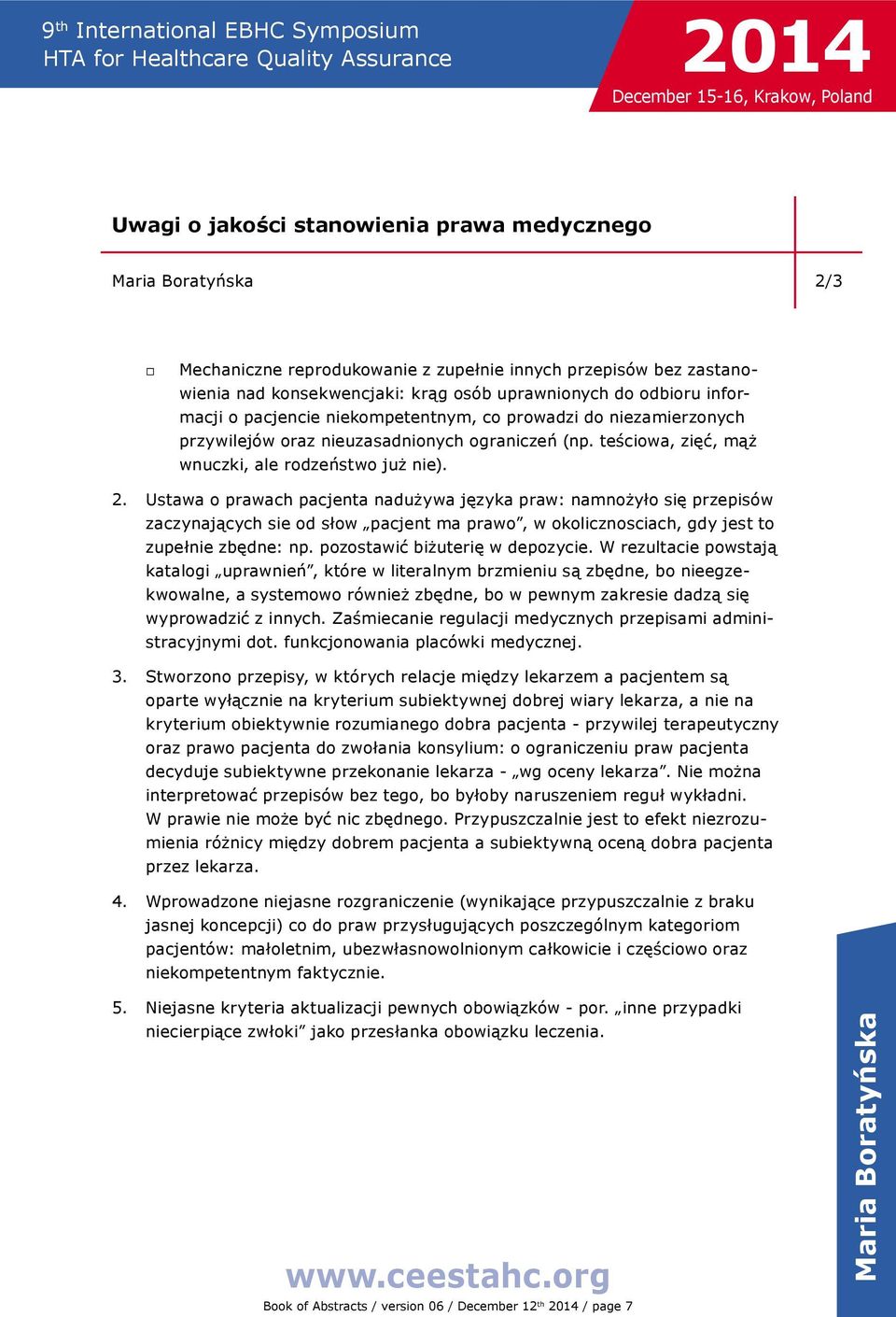 Ustawa o prawach pacjenta nadużywa języka praw: namnożyło się przepisów zaczynających sie od słow pacjent ma prawo, w okolicznosciach, gdy jest to zupełnie zbędne: np.