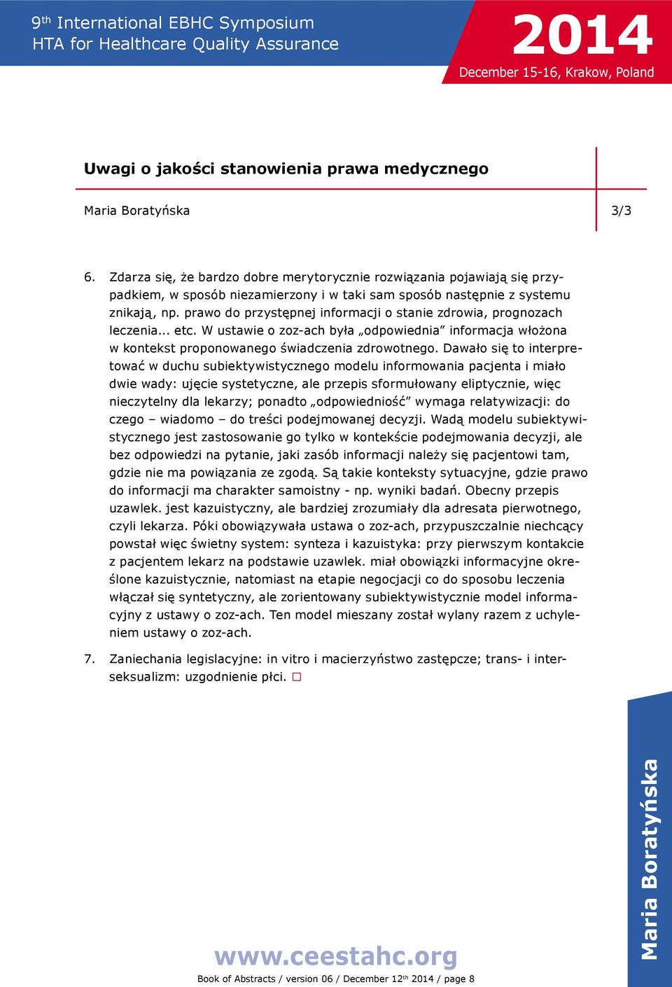 prawo do przystępnej informacji o stanie zdrowia, prognozach leczenia... etc. W ustawie o zoz-ach była odpowiednia informacja włożona w kontekst proponowanego świadczenia zdrowotnego.