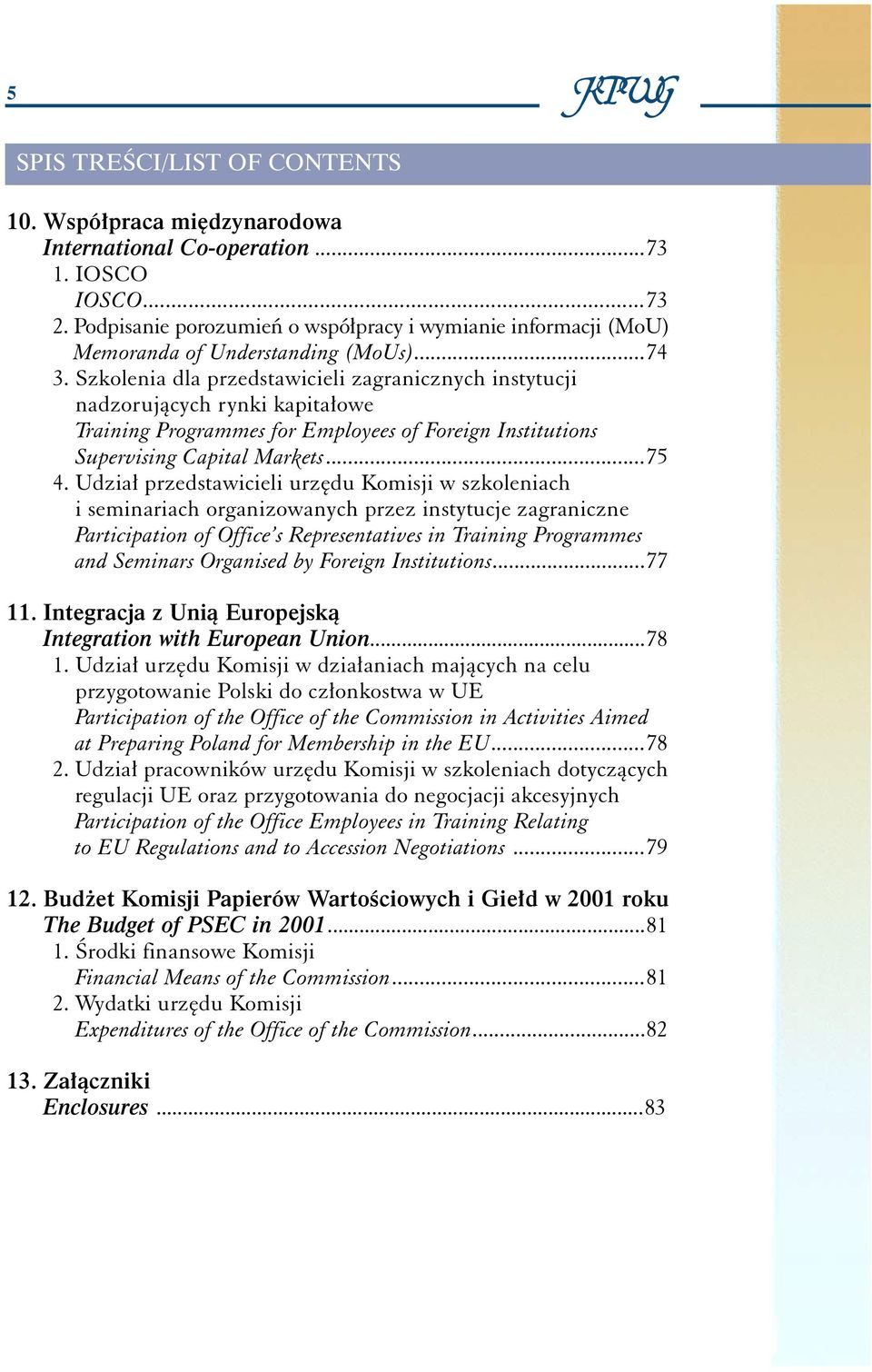 Szkolenia dla przedstawicieli zagranicznych instytucji nadzorujàcych rynki kapita owe Training Programmes for Employees of Foreign Institutions Supervising Capital Markets...75 4.