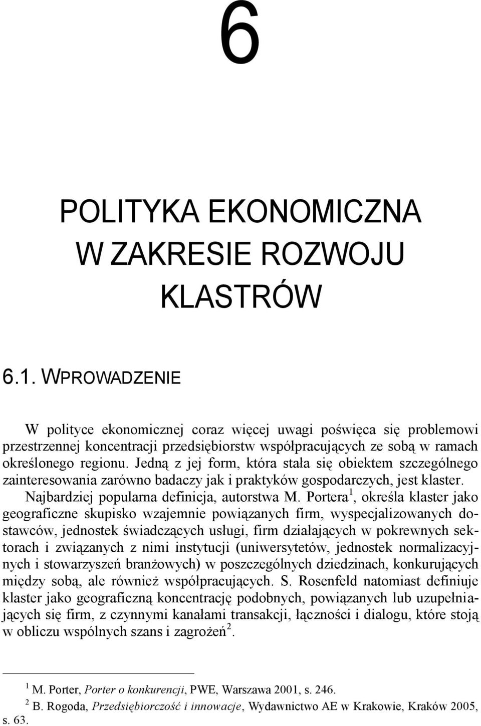 Jedną z jej form, która stała się obiektem szczególnego zainteresowania zarówno badaczy jak i praktyków gospodarczych, jest klaster. Najbardziej popularna definicja, autorstwa M.