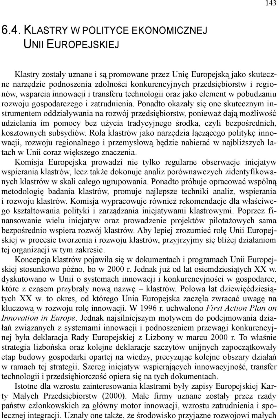 Ponadto okazały się one skutecznym instrumentem oddziaływania na rozwój przedsiębiorstw, ponieważ dają możliwość udzielania im pomocy bez użycia tradycyjnego środka, czyli bezpośrednich, kosztownych