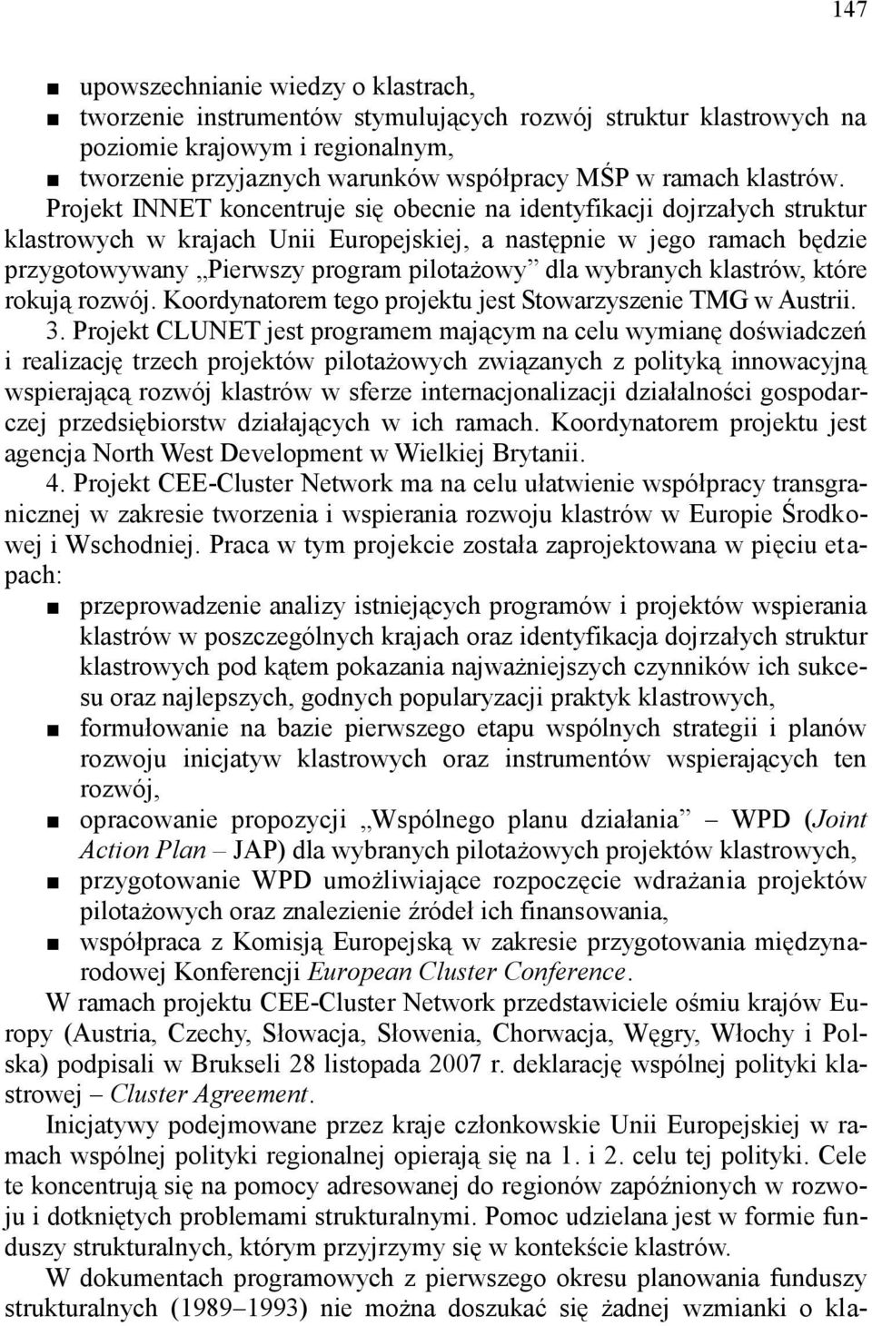 Projekt INNET koncentruje się obecnie na identyfikacji dojrzałych struktur klastrowych w krajach Unii Europejskiej, a następnie w jego ramach będzie przygotowywany Pierwszy program pilotażowy dla