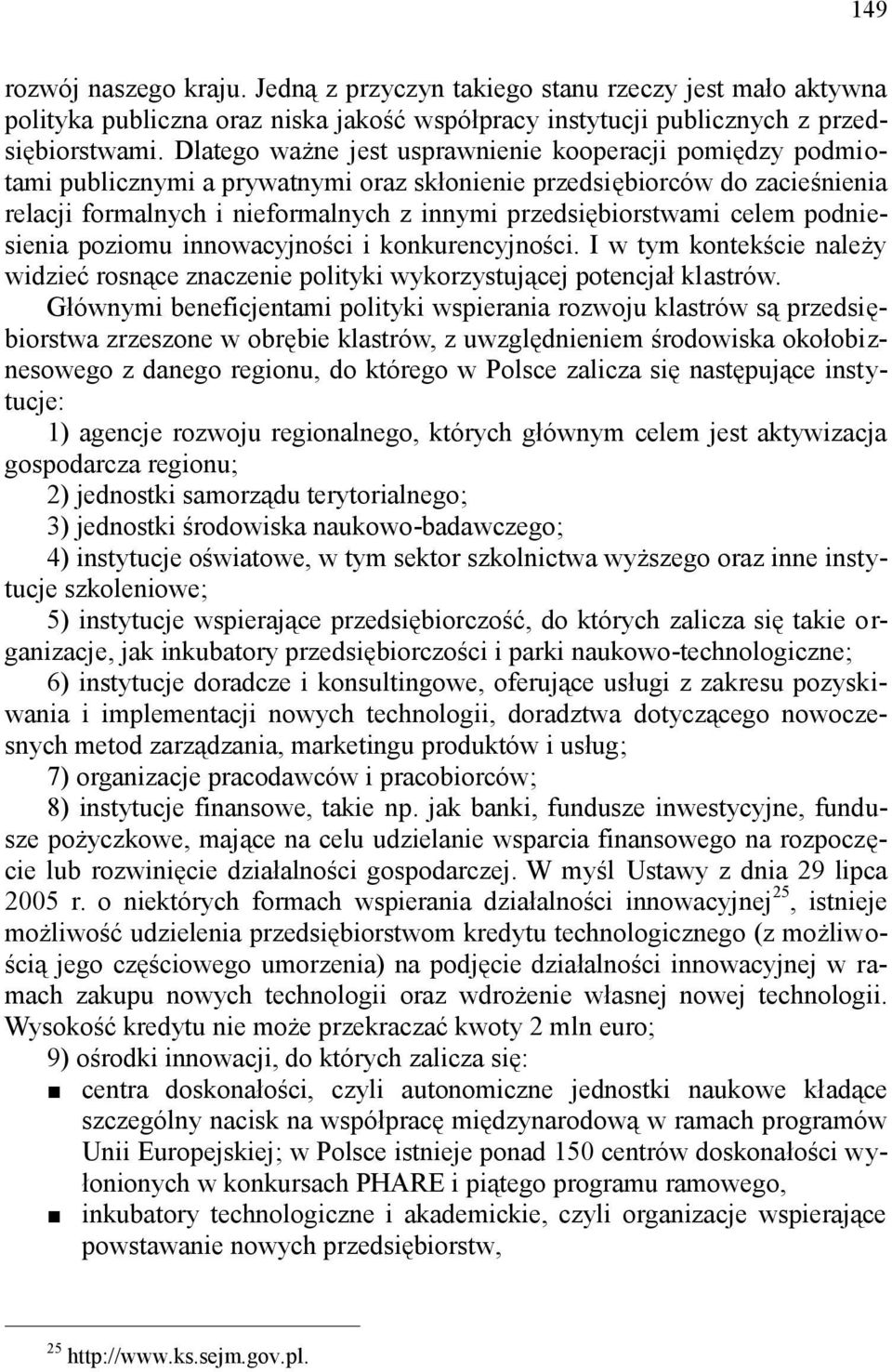 celem podniesienia poziomu innowacyjności i konkurencyjności. I w tym kontekście należy widzieć rosnące znaczenie polityki wykorzystującej potencjał klastrów.