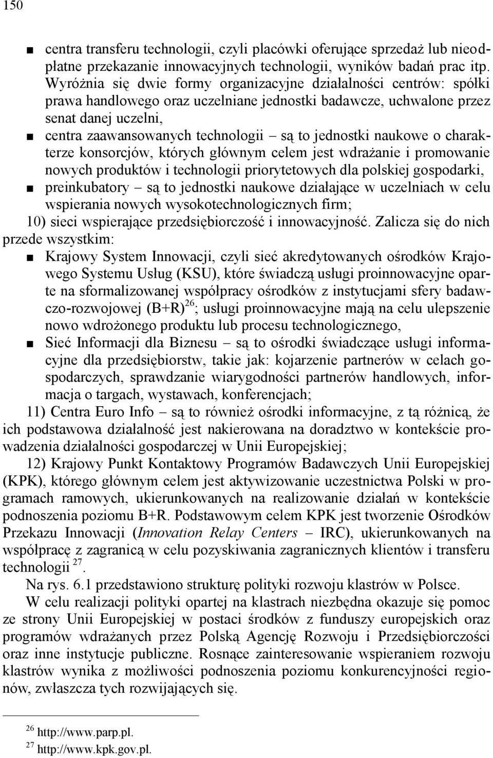 jednostki naukowe o charakterze konsorcjów, których głównym celem jest wdrażanie i promowanie nowych produktów i technologii priorytetowych dla polskiej gospodarki, preinkubatory są to jednostki