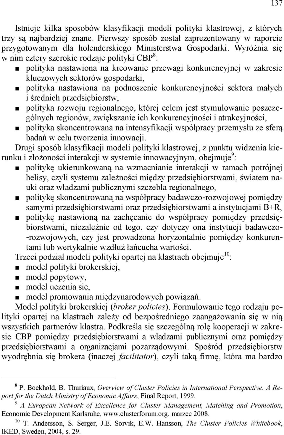 Wyróżnia się w nim cztery szerokie rodzaje polityki CBP 8 : polityka nastawiona na kreowanie przewagi konkurencyjnej w zakresie kluczowych sektorów gospodarki, polityka nastawiona na podnoszenie