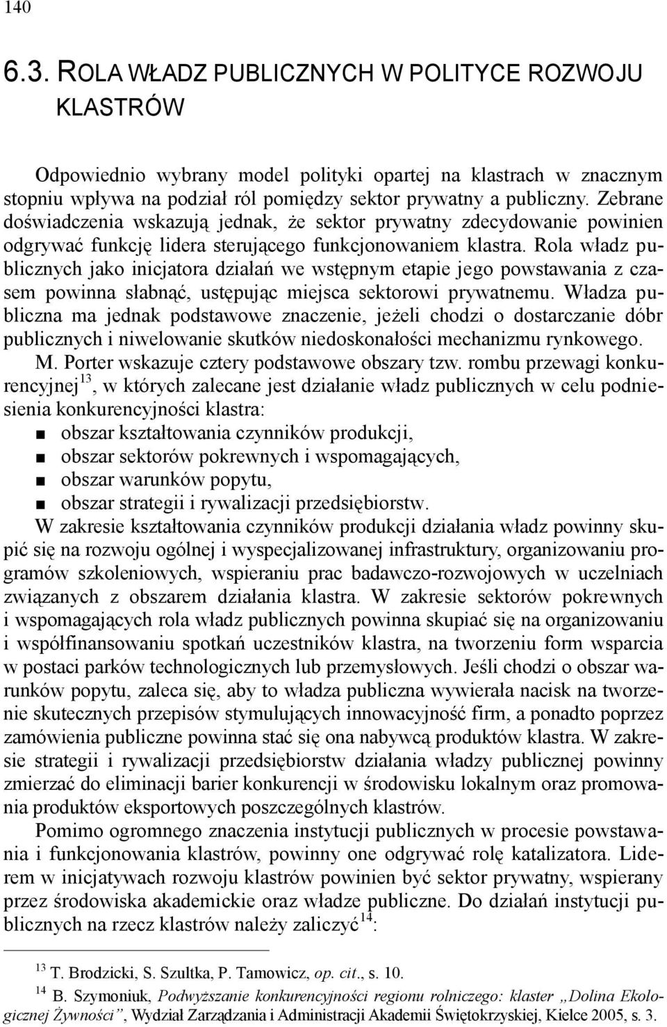 Rola władz publicznych jako inicjatora działań we wstępnym etapie jego powstawania z czasem powinna słabnąć, ustępując miejsca sektorowi prywatnemu.