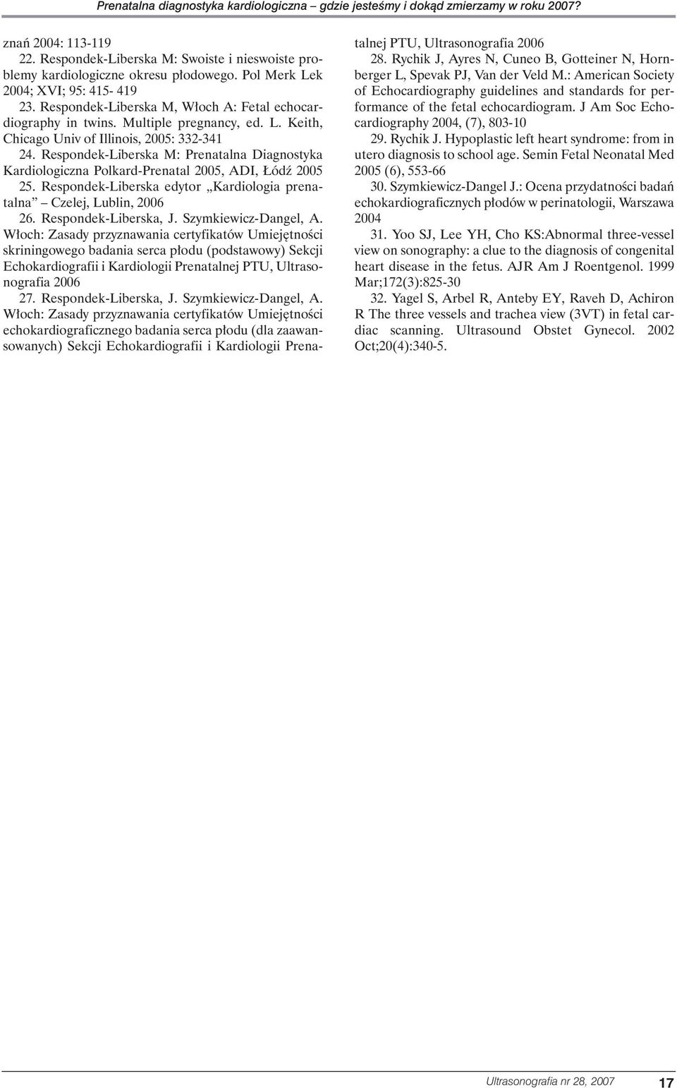 Respondek-Liberska M: Prenatalna Diagnostyka Kardiologiczna Polkard-Prenatal 2005, ADI, ódê 2005 25. Respondek-Liberska edytor Kardiologia prenatalna Czelej, Lublin, 2006 26. Respondek-Liberska, J.