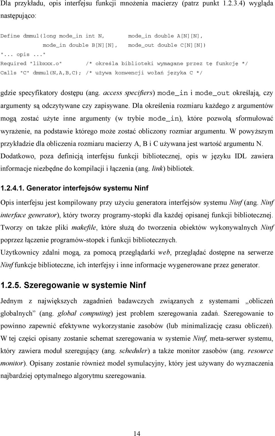 o" /* określa biblioteki wymagane przez tę funkcję */ Calls "C" dmmul(n,a,b,c); /* używa konwencji wołań języka C */ gdzie specyfikatory dostępu (ang.