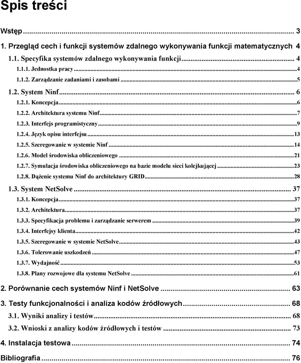 ..14 1.2.6. Model środowiska obliczeniowego...21 1.2.7. Symulacja środowiska obliczeniowego na bazie modelu sieci kolejkującej...23 1.2.8. Dążenie systemu Ninf do architektury GRID...28 1.3. System NetSolve.