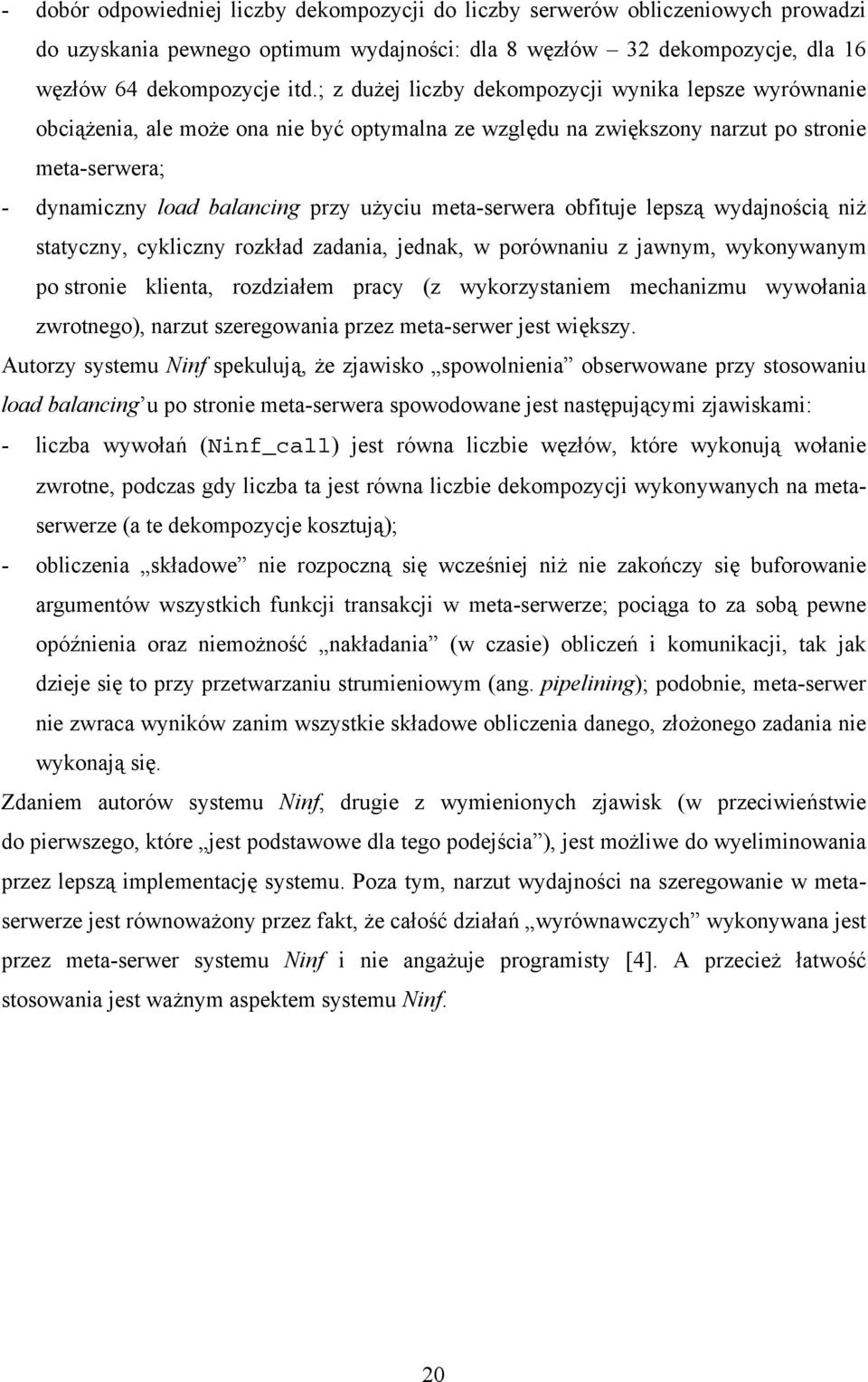 meta-serwera obfituje lepszą wydajnością niż statyczny, cykliczny rozkład zadania, jednak, w porównaniu z jawnym, wykonywanym po stronie klienta, rozdziałem pracy (z wykorzystaniem mechanizmu