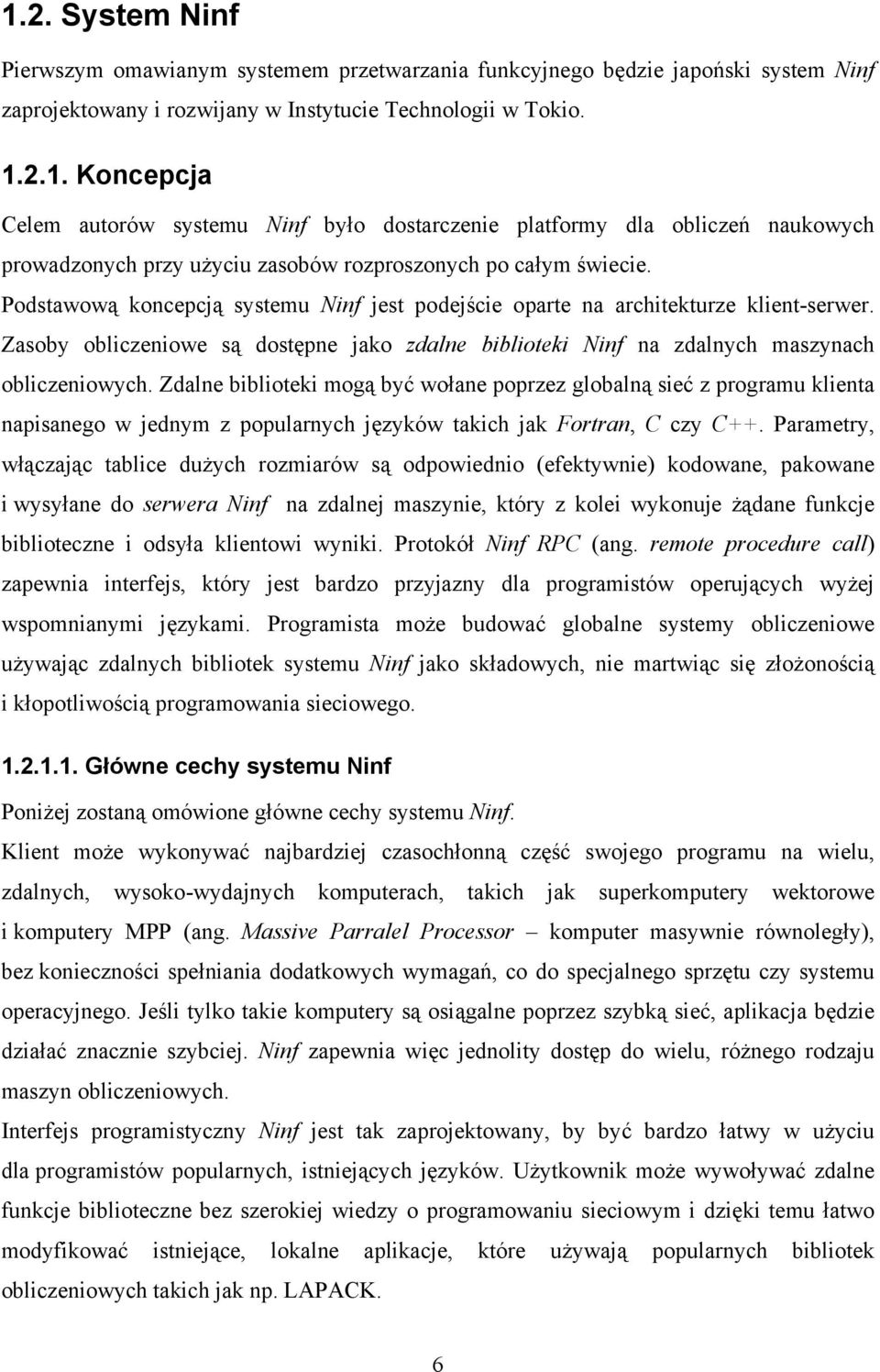 Zdalne biblioteki mogą być wołane poprzez globalną sieć z programu klienta napisanego w jednym z popularnych języków takich jak Fortran, C czy C++.