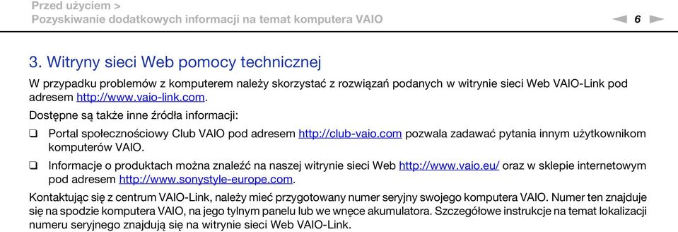 Dostępne są także inne źródła informacji: Portal społecznościowy Club VAIO pod adresem http://club-vaio.com pozwala zadawać pytania innym użytkownikom komputerów VAIO.