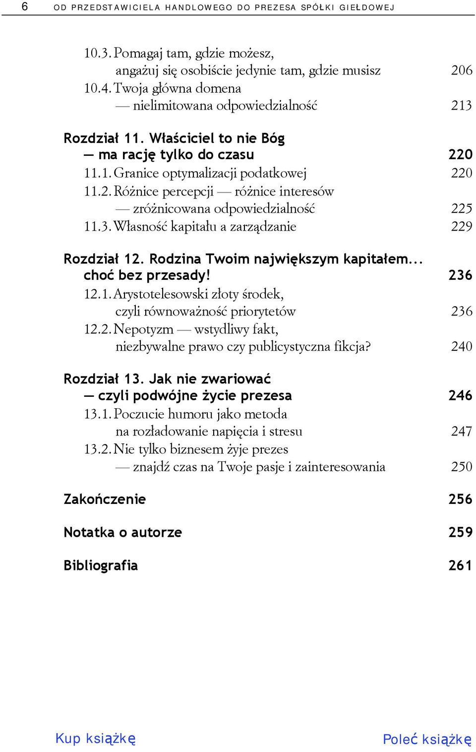 3.Własność kapitału a zarządzanie 229 Rozdział 12. Rodzina Twoim największym kapitałem... choć bez przesady! 236 12.1.Arystotelesowski złoty środek, czyli równoważność priorytetów 236 12.2.Nepotyzm wstydliwy fakt, niezbywalne prawo czy publicystyczna fikcja?