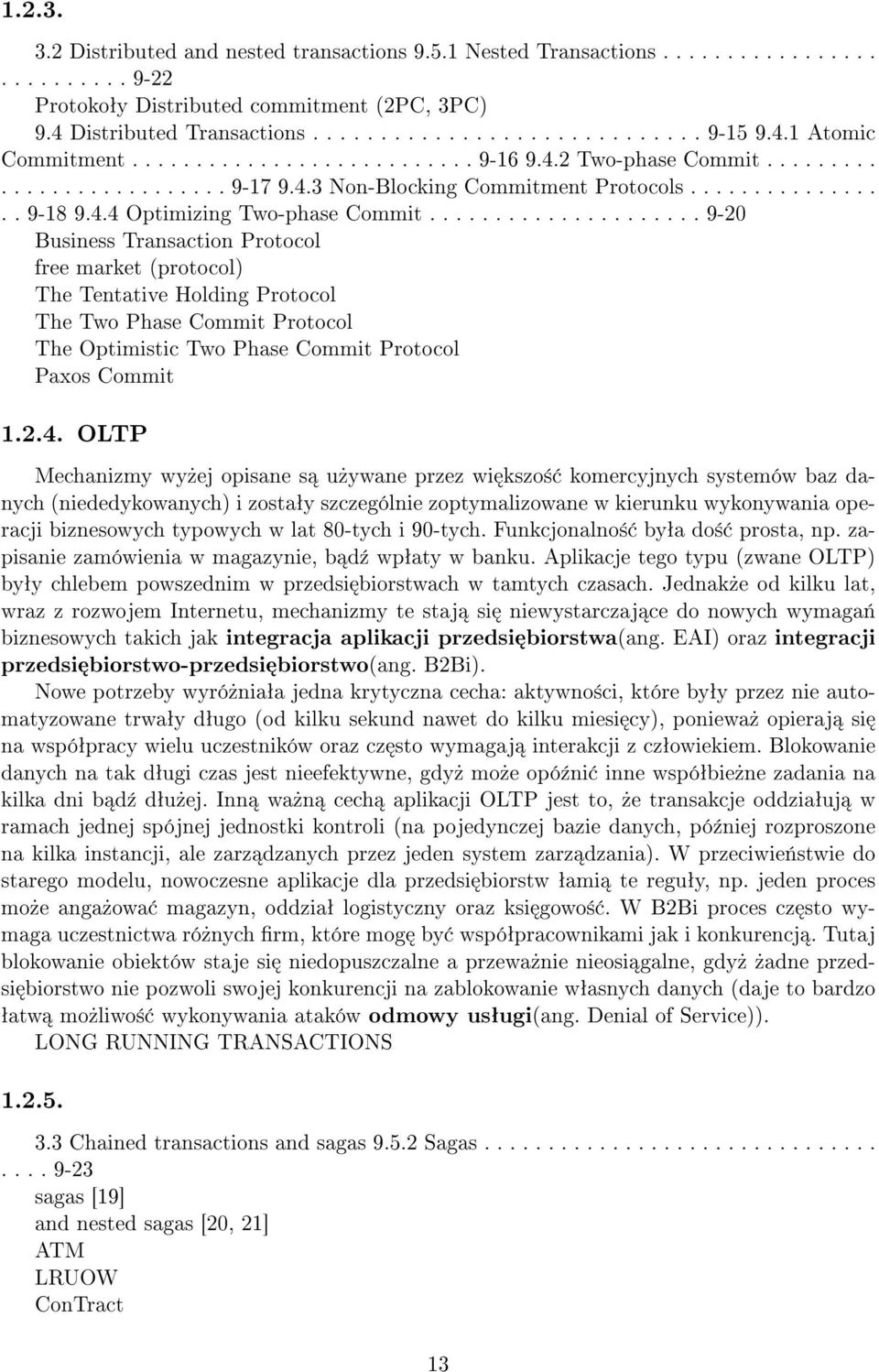 .................... 9-20 Business Transaction Protocol free market (protocol) The Tentative Holding Protocol The Two Phase Commit Protocol The Optimistic Two Phase Commit Protocol Paxos Commit 1.2.4.