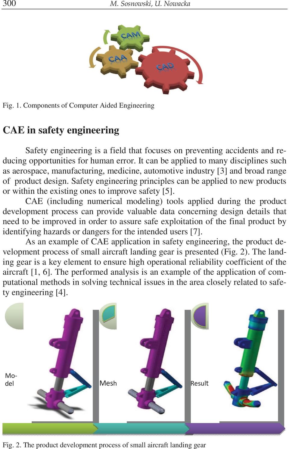 It can be applied to many disciplines such as aerospace, manufacturing, medicine, automotive industry [3] and broad range of product design.