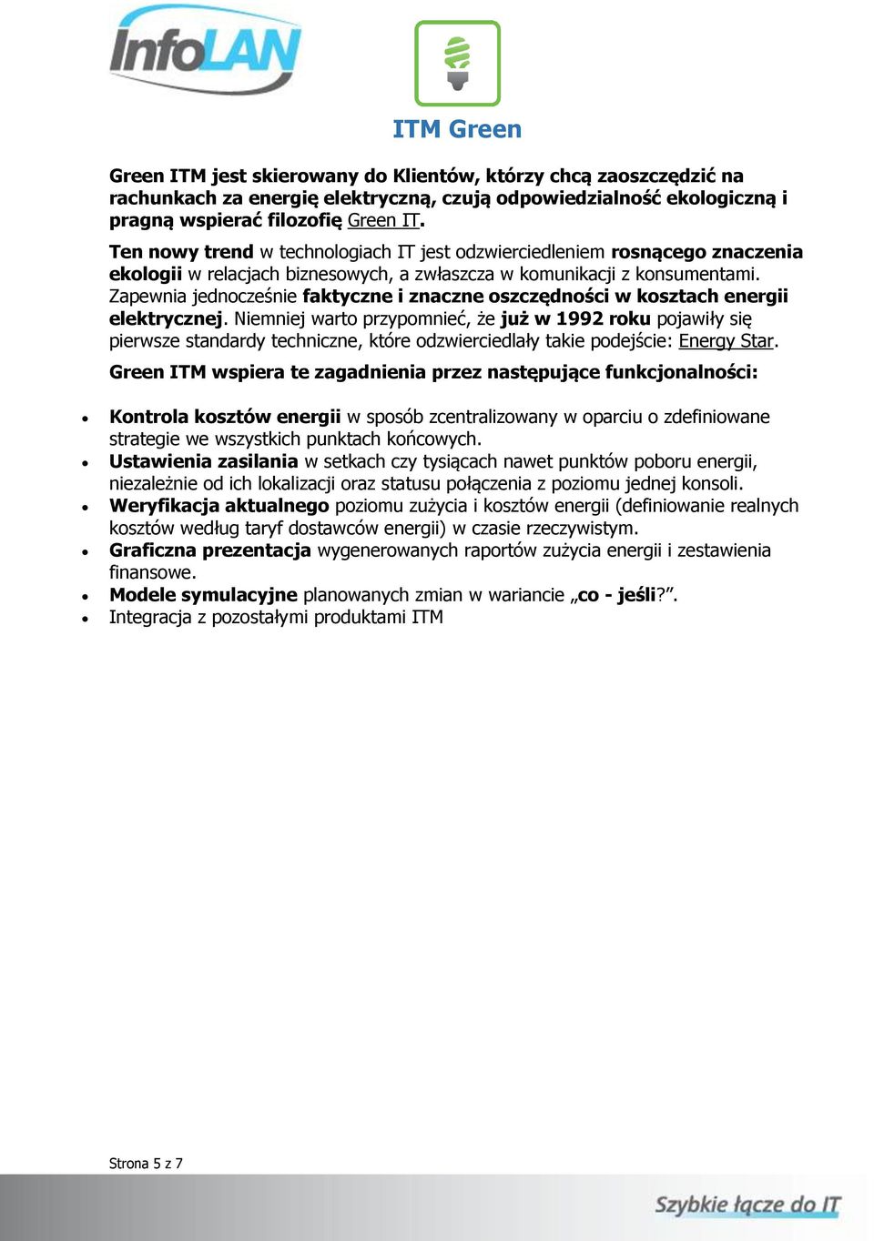 Zapewnia jednocześnie faktyczne i znaczne oszczędności w kosztach energii elektrycznej.