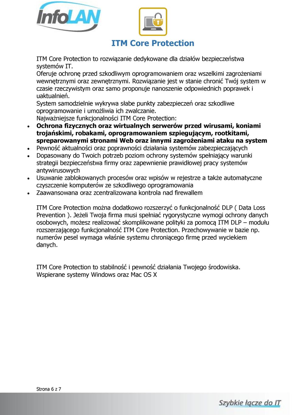 Rozwiązanie jest w stanie chronić Twój system w czasie rzeczywistym oraz samo proponuje nanoszenie odpowiednich poprawek i uaktualnień.