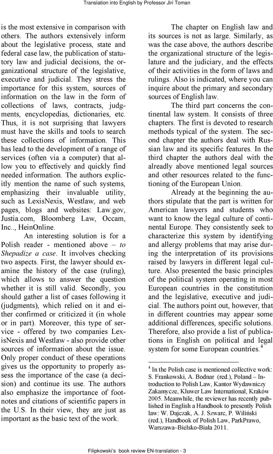 executive and judicial. They stress the importance for this system, sources of information on the law in the form of collections of laws, contracts, judgments, encyclopedias, dictionaries, etc.