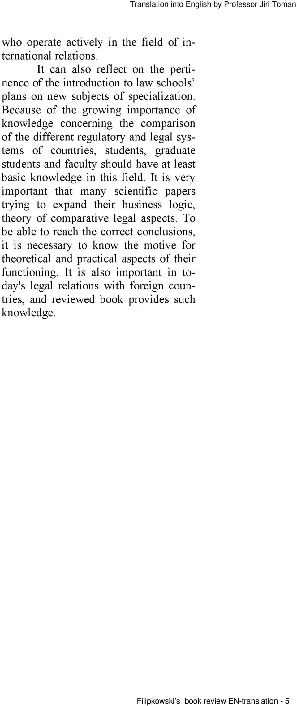 Because of the growing importance of knowledge concerning the comparison of the different regulatory and legal systems of countries, students, graduate students and faculty should have at least basic