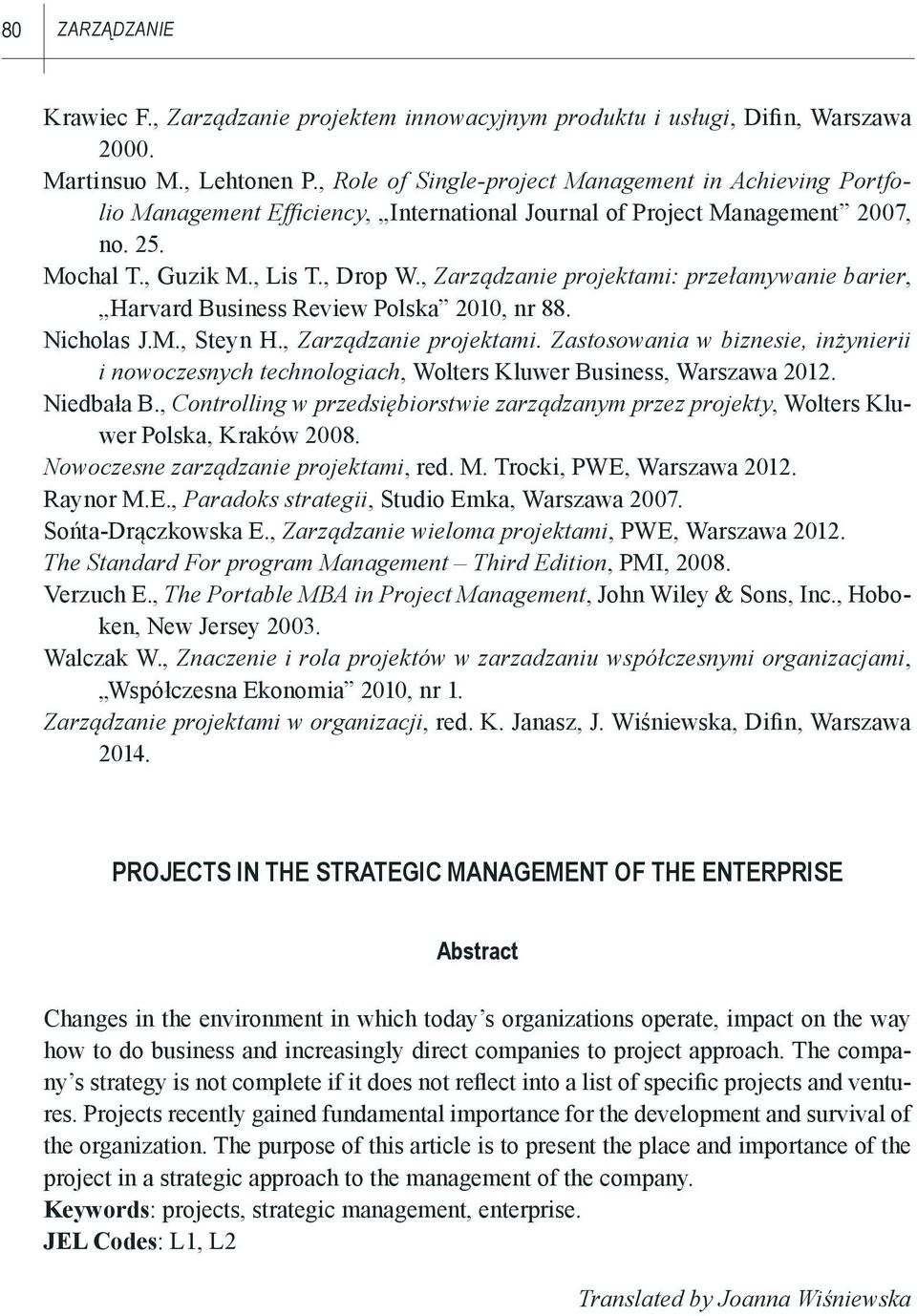 , Zarządzanie projektami: przełamywanie barier, Harvard Business Review Polska 2010, nr 88. Nicholas J.M., Steyn H., Zarządzanie projektami. Zastosowania w biznesie, inżynierii i nowoczesnych technologiach, Wolters Kluwer Business, Warszawa 2012.