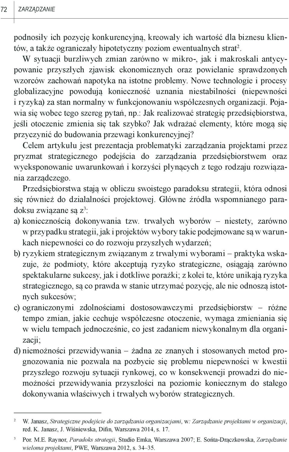 Nowe technologie i procesy globalizacyjne powodują konieczność uznania niestabilności (niepewności i ryzyka) za stan normalny w funkcjonowaniu współczesnych organizacji.