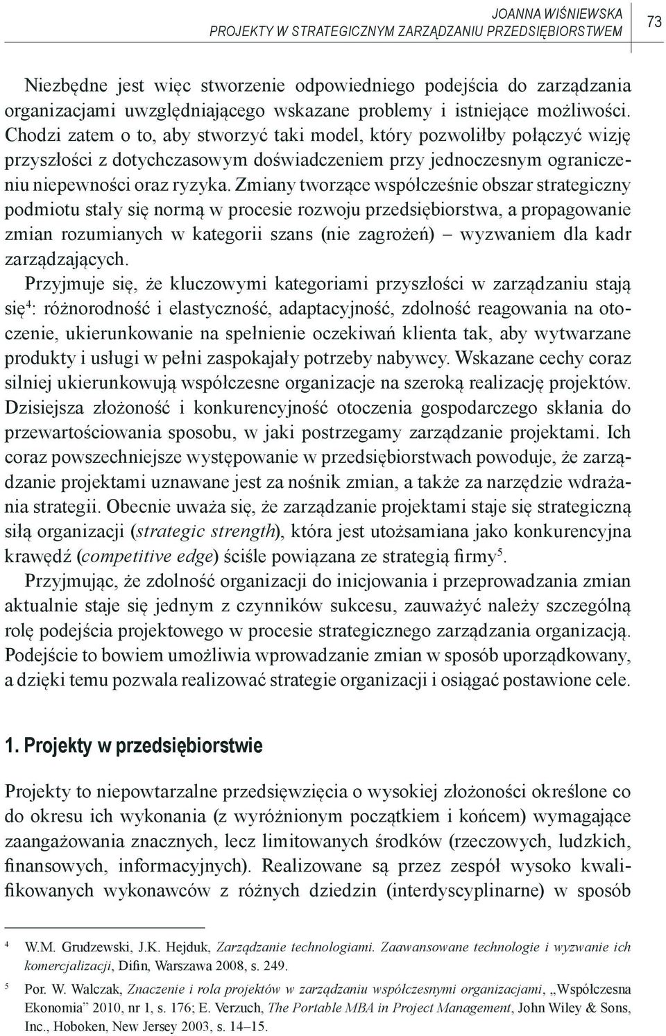 Zmiany tworzące współcześnie obszar strategiczny podmiotu stały się normą w procesie rozwoju przedsiębiorstwa, a propagowanie zmian rozumianych w kategorii szans (nie zagrożeń) wyzwaniem dla kadr