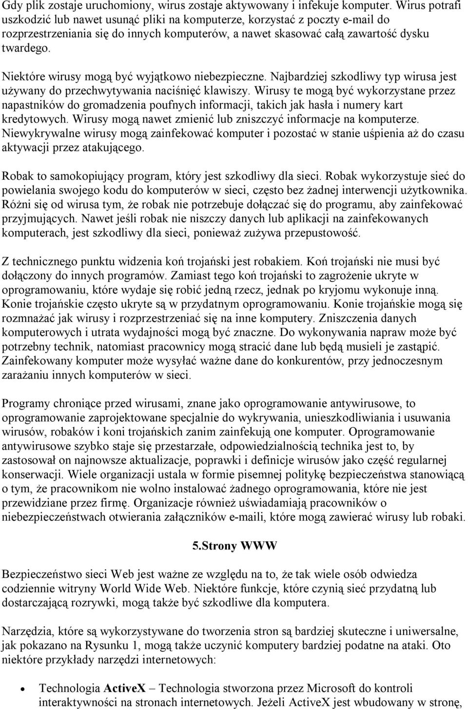 Niektóre wirusy mogą być wyjątkowo niebezpieczne. Najbardziej szkodliwy typ wirusa jest używany do przechwytywania naciśnięć klawiszy.