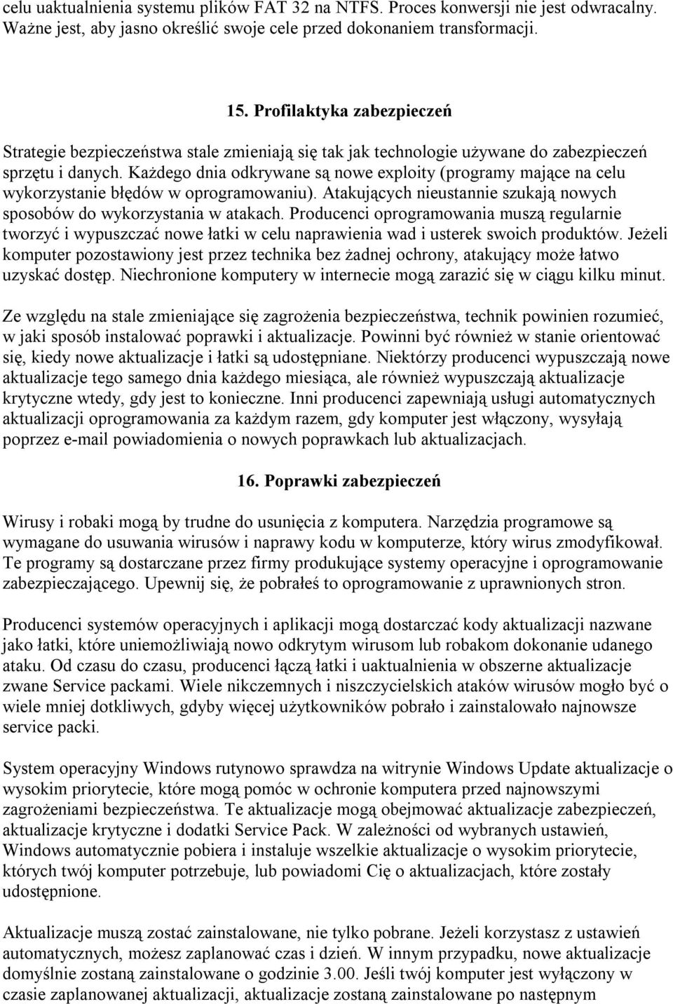 Każdego dnia odkrywane są nowe exploity (programy mające na celu wykorzystanie błędów w oprogramowaniu). Atakujących nieustannie szukają nowych sposobów do wykorzystania w atakach.