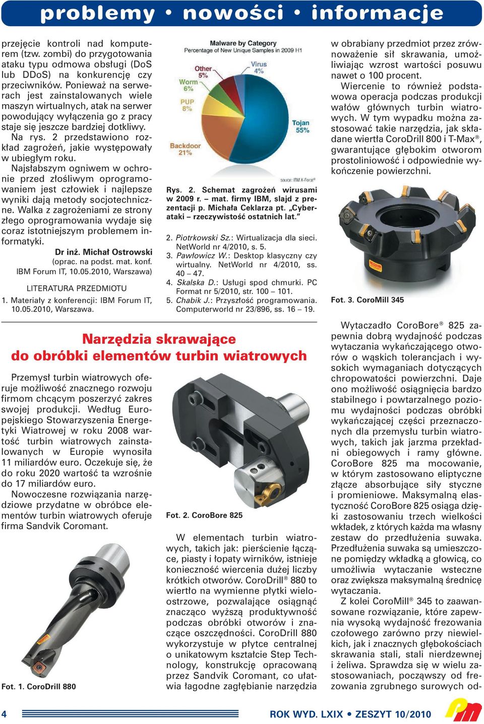 2 przedstawiono rozk ad zagro eƒ, jakie wyst powa y w ubieg ym roku. Najs abszym ogniwem w ochronie przed z oêliwym oprogramowaniem jest cz owiek i najlepsze wyniki dajà metody socjotechniczne.