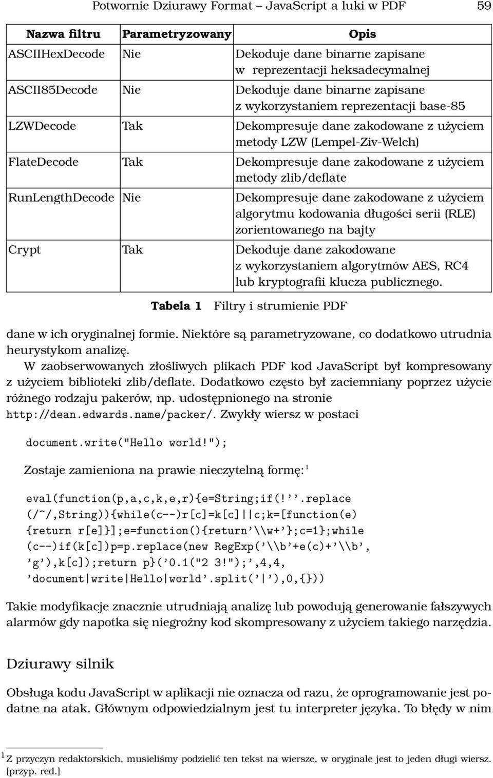 metody zlib/deflate RunLengthDecode Nie Dekompresuje dane zakodowane z użyciem algorytmu kodowania długości serii (RLE) zorientowanego na bajty Crypt Tak Dekoduje dane zakodowane z wykorzystaniem