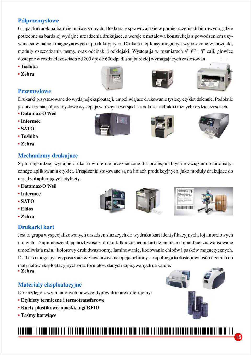 produkcyjnych. Drukarki tej klasy moga byc wyposazone w nawijaki, moduly oszczedzania tasmy, oraz odcinaki i odklejaki.