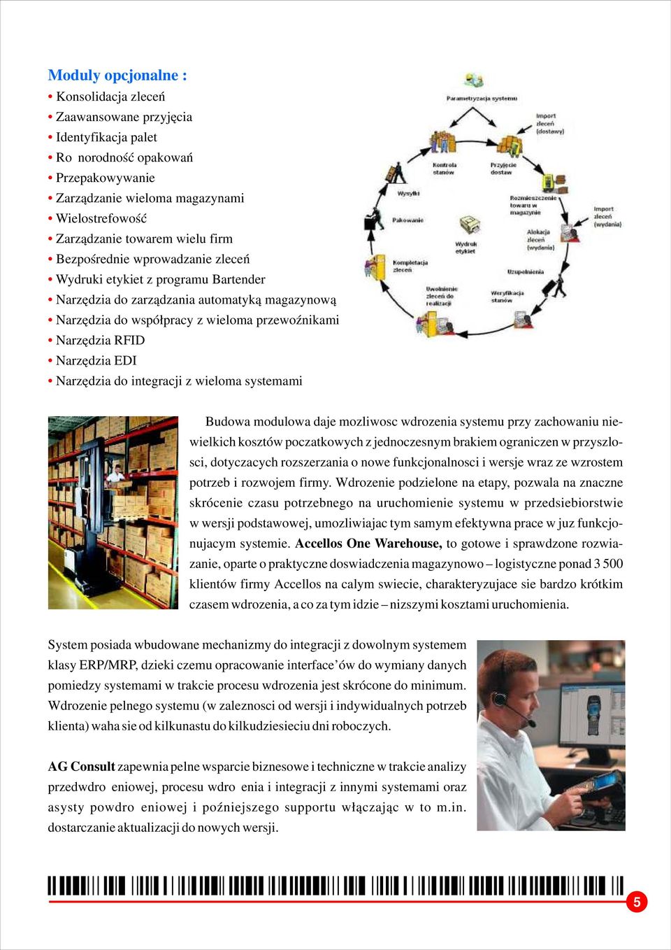 Narzędzia do integracji z wieloma systemami Budowa modulowa daje mozliwosc wdrozenia systemu przy zachowaniu niewielkich kosztów poczatkowych z jednoczesnym brakiem ograniczen w przyszlosci,