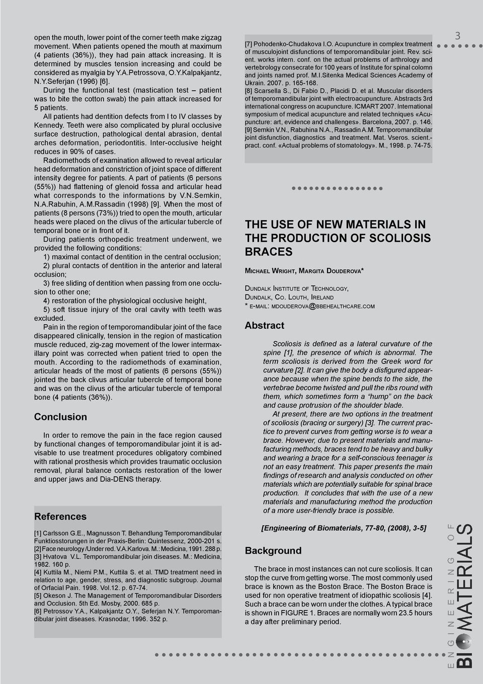 During the functional test (mastication test patient was to bite the cotton swab) the pain attack increased for 5 patients. All patients had dentition defects from I to IV classes by Kennedy.