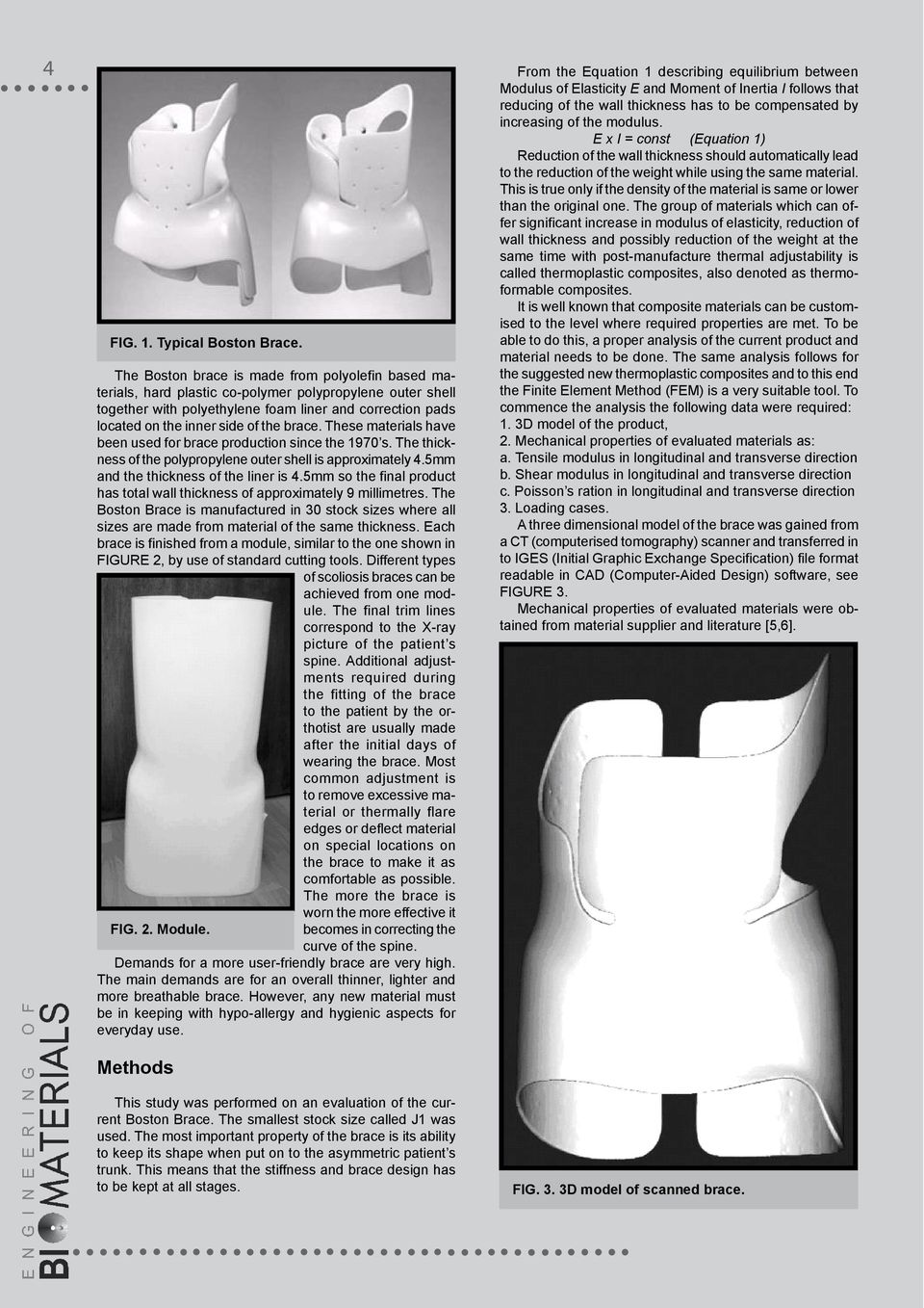 brace. These materials have been used for brace production since the 1970 s. The thickness of the polypropylene outer shell is approximately 4.5mm and the thickness of the liner is 4.