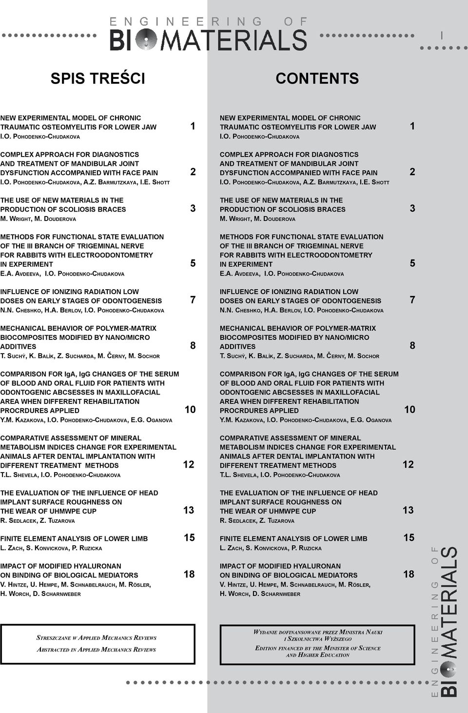 Douderova METHODS FOR FUNCTIONAL STATE EVALUATION OF THE III BRANCH OF TRIGEMINAL NERVE FOR RABBITS WITH ELECTROODONTOMETRY IN EXPERIMENT 5 E.A. Avdeeva, I.O. Pohodenko-Chudakova Influence of ionizing radiation low doses on early stages of odontogenesis 7 N.