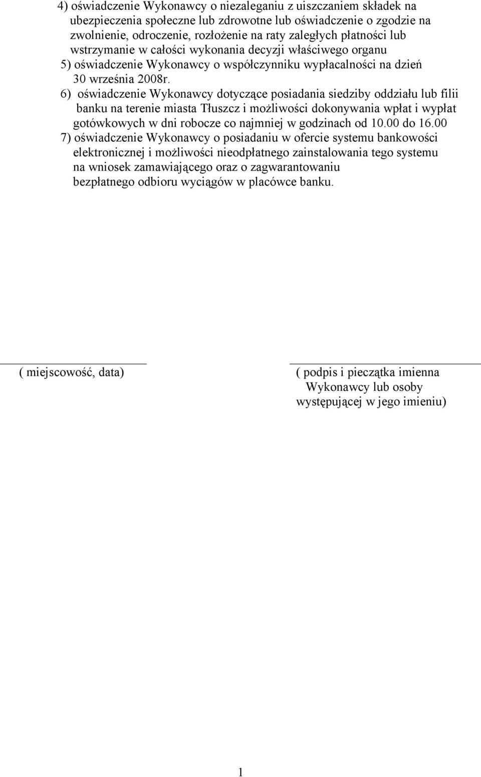 6) oświadczenie Wykonawcy dotyczące posiadania siedziby oddziału lub filii banku na terenie miasta Tłuszcz i możliwości dokonywania wpłat i wypłat gotówkowych w dni robocze co najmniej w godzinach od