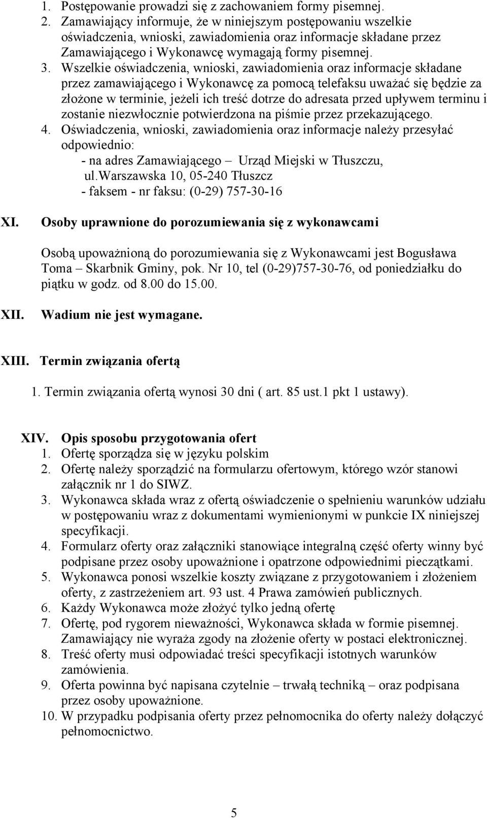 Wszelkie oświadczenia, wnioski, zawiadomienia oraz informacje składane przez zamawiającego i Wykonawcę za pomocą telefaksu uważać się będzie za złożone w terminie, jeżeli ich treść dotrze do adresata