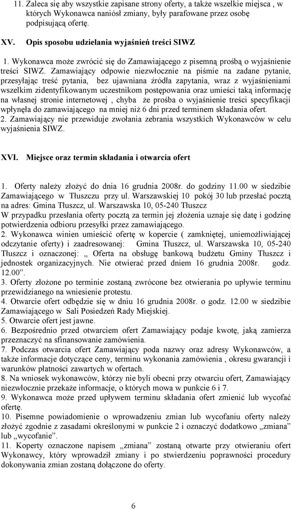 Zamawiający odpowie niezwłocznie na piśmie na zadane pytanie, przesyłając treść pytania, bez ujawniana źródła zapytania, wraz z wyjaśnieniami wszelkim zidentyfikowanym uczestnikom postępowania oraz