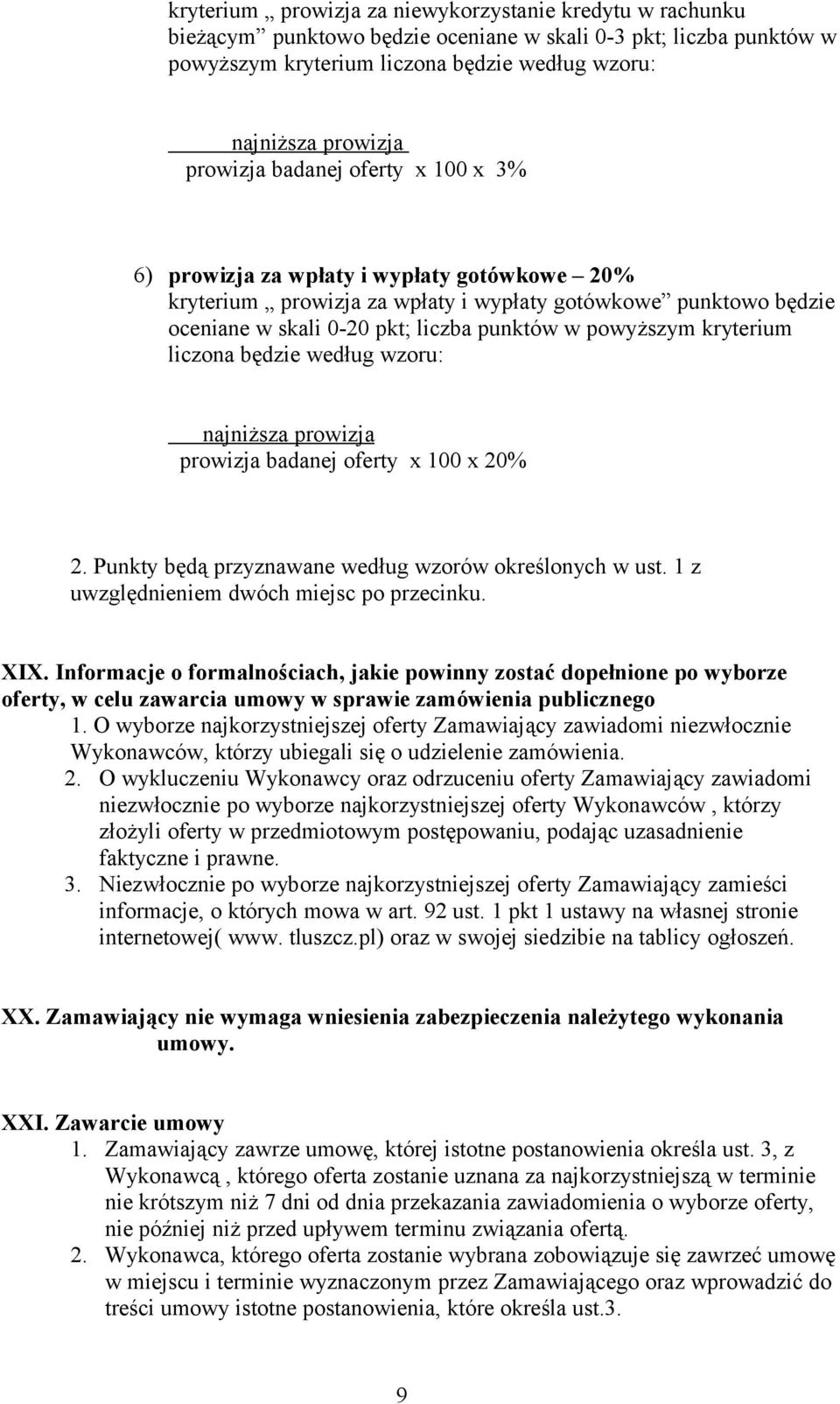 kryterium liczona będzie według wzoru: najniższa prowizja prowizja badanej oferty x 100 x 20% 2. Punkty będą przyznawane według wzorów określonych w ust. 1 z uwzględnieniem dwóch miejsc po przecinku.