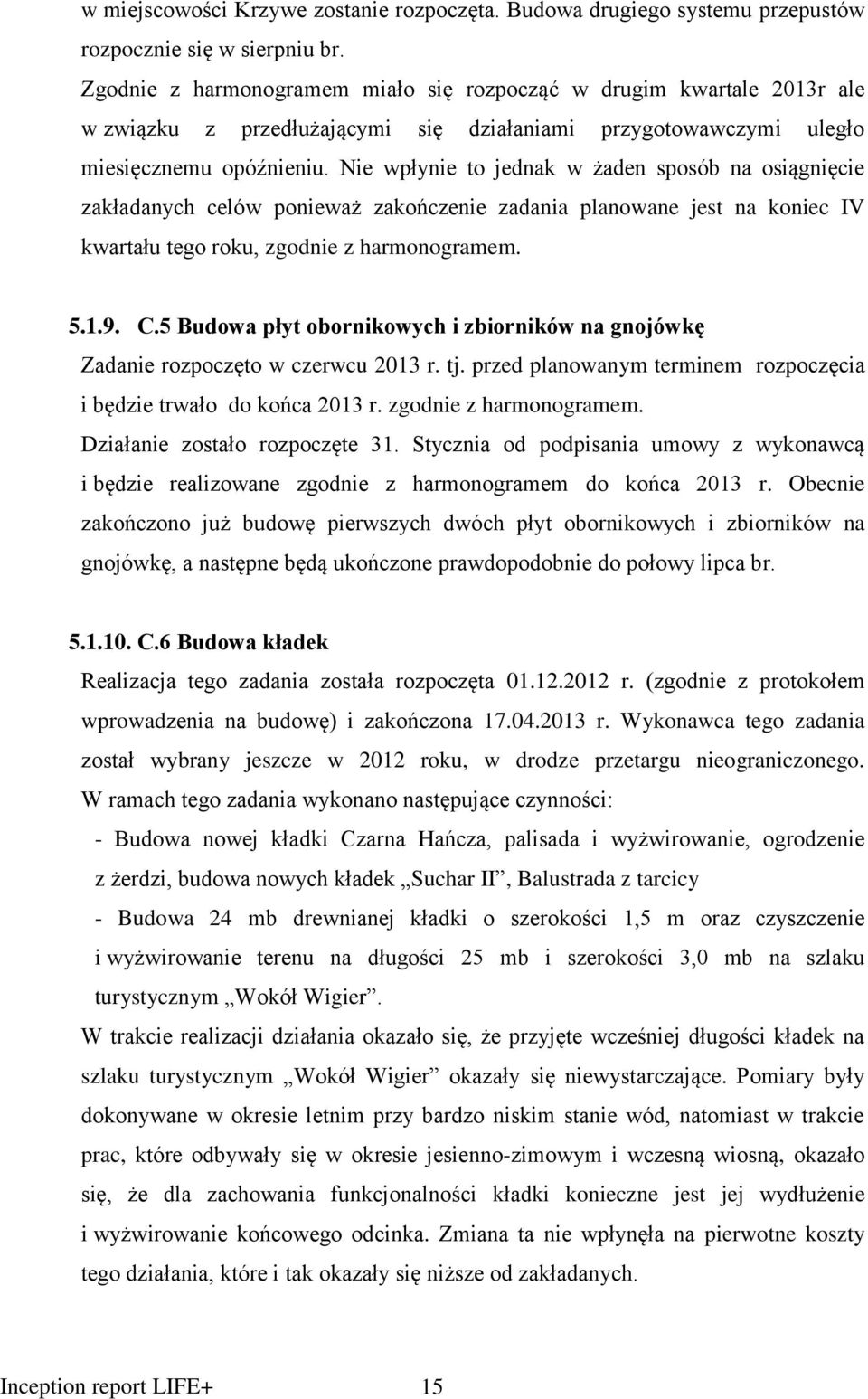 Nie wpłynie to jednak w żaden sposób na osiągnięcie zakładanych celów ponieważ zakończenie zadania planowane jest na koniec IV kwartału tego roku, zgodnie z harmonogramem. 5.1.9. C.