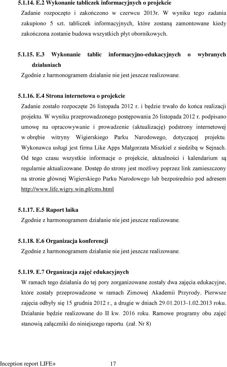 3 Wykonanie tablic informacyjno-edukacyjnych o wybranych działaniach Zgodnie z harmonogramem działanie nie jest jeszcze realizowane. 5.1.16. E.