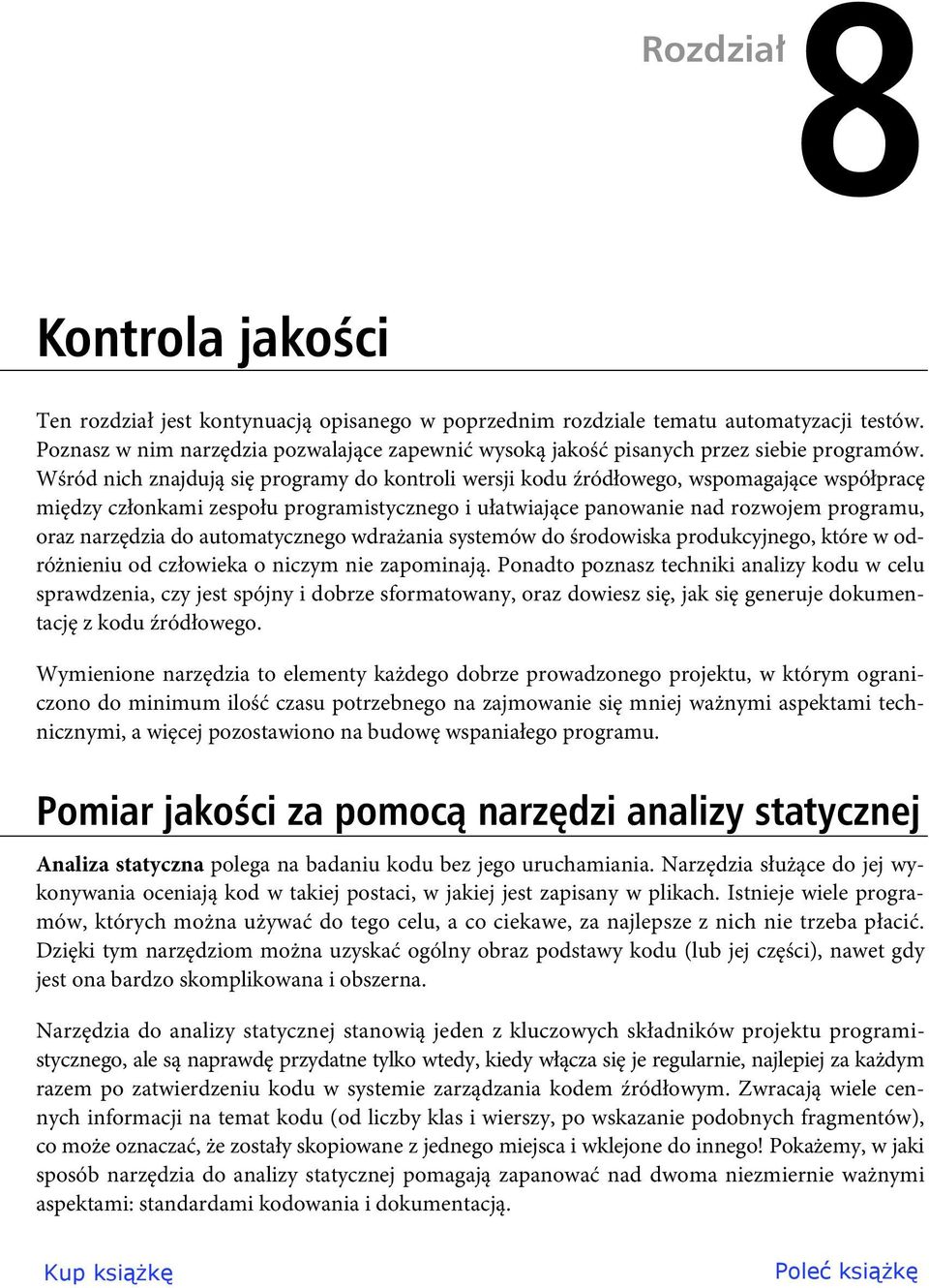 Wśród nich znajdują się programy do kontroli wersji kodu źródłowego, wspomagające współpracę między członkami zespołu programistycznego i ułatwiające panowanie nad rozwojem programu, oraz narzędzia